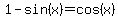 1-sin%28x%29=cos+%28x%29