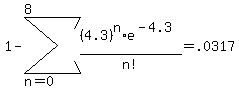 1-sum+%28%284.3%29%5En%2Ae%5E%28-4.3%29%2Fn%21%2Cn=0%2C8%29=.0317