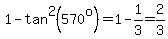 1-tan%5E2%28570%5Eo%29=1-1%2F3=2%2F3
