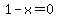 1-x=0