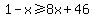 1-x%3E=8x%2B46