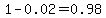 1.00-0.02=0.98