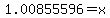 1.00855596+=+x