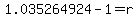 1.035264924-1=r