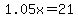 1.05x=21
