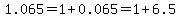 1.065++=+1+%2B+0.065+++=+1+%2B+6.5