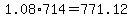 1.08%2A714+=+771.12