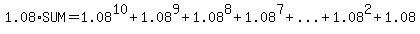 1.08%2ASUM=1.08%5E10%2B1.08%5E9%2B1.08%5E8%2B1.08%5E7%2B+%22...%22+%2B1.08%5E2%2B1.08