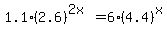 1.1%282.6%29%5E%282x%29+=+6%284.4%29%5Ex