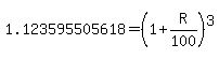 1.123595505618=+%28+1+%2B+R%2F100%29%5E3