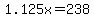 1.125x=238