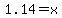 1.14=x
