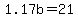1.17b=21