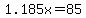 1.185x=85
