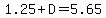 1.25%2BD=5.65