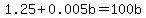 1.25+%2B+0.005b+=+100b