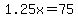 1.25x+=+75