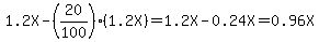 1.2X-%2820%2F100%29%281.2X%29=1.2X-0.24X=0.96X