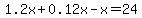 1.2x%2B0.12x-x=24
