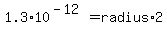 1.3%2A10%5E%28-12%29+=+radius+%2A+2