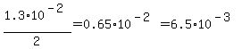 1.3%2A10%5E%28-2%29%2F2=0.65%2A10%5E%28-2%29=6.5%2A10%5E%28-3%29