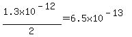 1.3x10%5E%28-12%29%2F2=6.5x10%5E%28-13%29