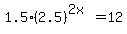 1.5%2A%282.5%29%5E%282x%29=12