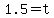 1.5=t