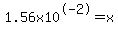 1.56x10%5E-2=x