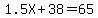 1.5X%2B38=65