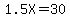 1.5X=30