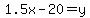 1.5x-20=y