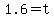 1.6=t