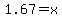 1.67=x