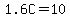1.6C+=+10