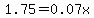 1.75=0.07x