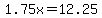 1.75x=12.25