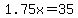 1.75x+=+35