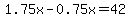 1.75x-0.75x=42