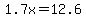 1.7x+=+12.6