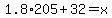 1.8%2A205%2B32=x