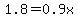 1.8=0.9x