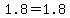 1.8=1.8