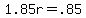 1.85r+=+.85
