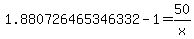 1.880726465346332-1=50%2Fx