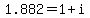 1.882=1+%2B+i