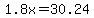 1.8x=30.24