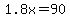 1.8x=90