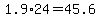 1.9%2A24+=+45.6+