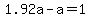 1.92a-a=1